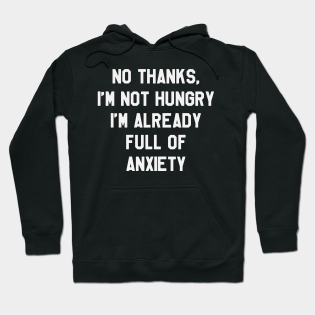 No Thanks, I'm Not hungry I'm Already Full Of Anxiety - Thanksgiving Day Hoodie by kdpdesigns